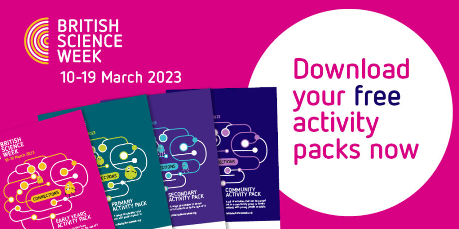 An image with the following text "British Science Week - 10th to 19th March 2023 - Download your free activity packs now"